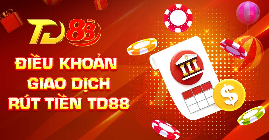 Điều khoản giao dịch rút tiền TD88